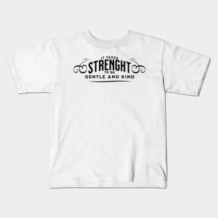 It takes strength to be gentle and kind Kids T-Shirt
